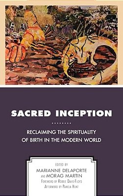 Sacred Inception: Reclaiming The Spirituality Of Birth In The Modern World-..