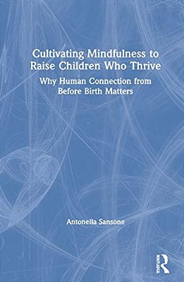 Cultivating Mindfulness To Raise Children Who Thrive: Why Human Connection From Before Birth Matters-..