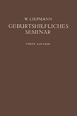 Das Geburtshilfliche Seminar: Praktische Geburtshilfe In Zwanzig Vorlesungen Für Ärzte Und Studierende-..