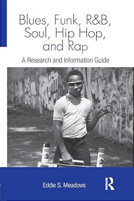 Blues, Funk, Rhythm And Blues, Soul, Hip Hop And Rap: A Research And Information Guide-..