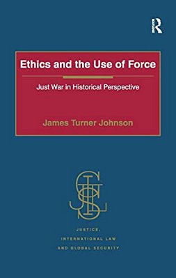 Ethics And The Use Of Force: Just War In Historical Perspective-..