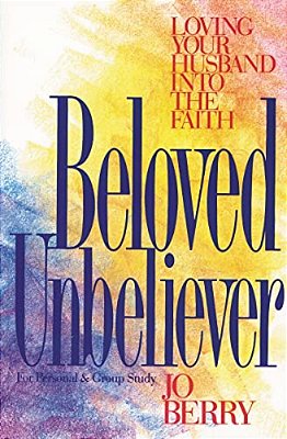 Beloved Unbeliever: Loving Your Husband Into The Faith-..
