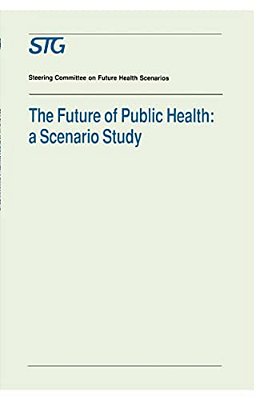 The Future Of Public Health: A Scenario Study, Scenario Report Commissioned By The Steering Committee On Future Health Scenarios-..