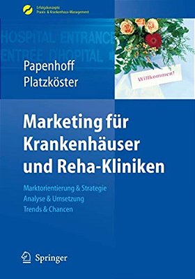 Marketing Für Krankenhäuser Und Reha-Kliniken: Marktorientierung & Strategie, Analyse & Umsetzung, Trends & Chancen-..