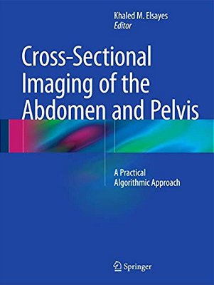 Cross-Sectional Imaging Of The Abdomen And Pelvis: A Practical Algorithmic Approach-..