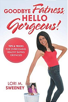 Goodbye Fatness, Hello Gorgeous!: Tips And Tricks For Overcoming Healthy Eating Obstacles-..