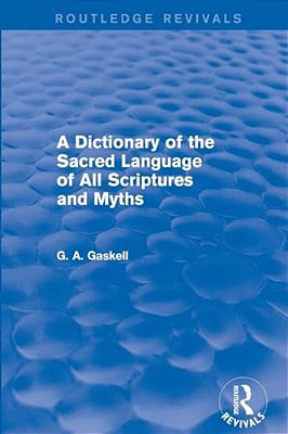 A Dictionary Of The Sacred Language Of All Scriptures And Myths (Routledge Revivals)-..