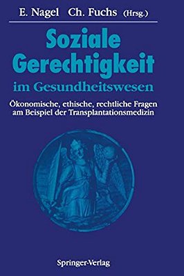 Soziale Gerechtigkeit Im Gesundheitswesen: Ökonomische, Ethische, Rechtliche Fragen Am Beispiel Der Transplantationsmedizin-..