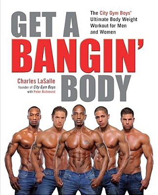 Get A Bangin' Body: The City Gym Boys' Ultimate Body Weight Workout For Men & Women-..