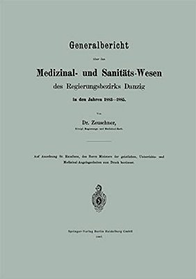 Generalbericht Über Das Medizinal- Und Sanitäts-Wesen Des Regierungsbezirks Danzig In Den Jahren 1883-1885-..
