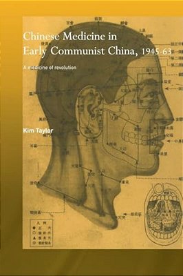 Chinese Medicine In Early Communist China, 1945-1963: A Medicine Of Revolution-..