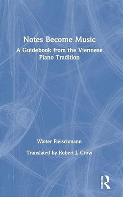 Notes Become Music: A Guidebook From The Viennese Piano Tradition-..