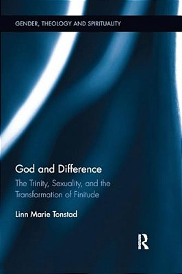 God And Difference: The Trinity, Sexuality, And The Transformation Of Finitude-..
