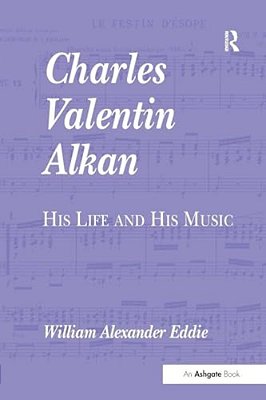 Charles Valentin Alkan: His Life And His Music-..