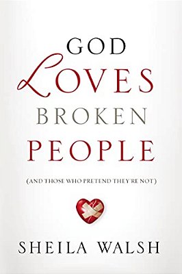God Loves Broken People: And Those Who Pretend They'Re Not-..
