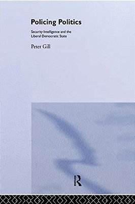Policing Politics: Security Intelligence And The Liberal Democratic State-..