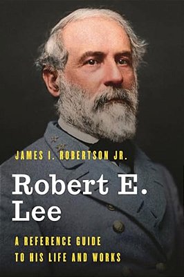 Robert E. Lee: A Reference Guide To His Life And Works-..