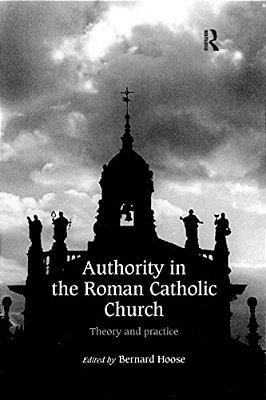 Authority In The Roman Catholic Church: Theory And Practice-..