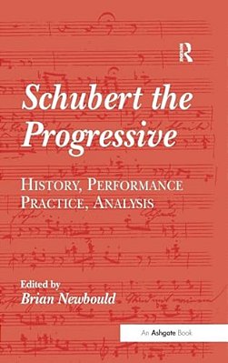 Schubert The Progressive: History, Performance Practice, Analysis-..