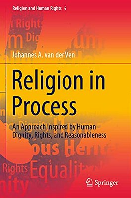 Religion In Process: An Approach Inspired By Human Dignity, Rights, And Reasonableness-..