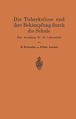 Die Tuberkulose Und Ihre Bekämpfung Durch Die Schule: Eine Anweisung Für Die Lehrerschaft-..