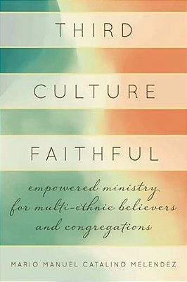 Third Culture Faithful: Empowered Ministry For Multi-Ethnic Believers And Congregations-..