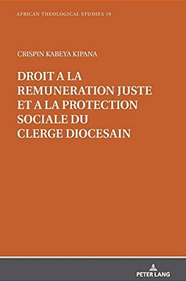 Droit À La Rémunération Juste Et À La Protection Sociale Du Clergé Diocésain: Étude Historico-Canonique Du Can. 281, §§ 1-2. Dans La Perspective De La-..
