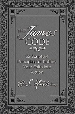 The James Code: 52 Scripture Principles For Putting Your Faith Into Action-..