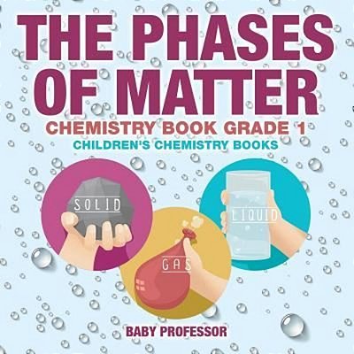 The Phases Of Matter - Chemistry Book Grade 1 Children's Chemistry Books-..