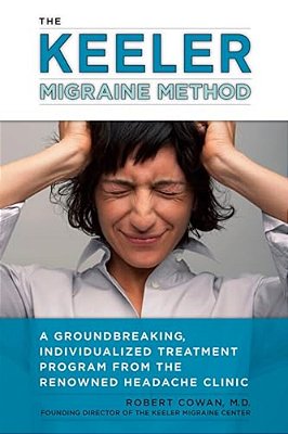The Keeler Migraine Method: A Groundbreaking, Individualized Treatment Program From The Renowned Headache Clinic-..