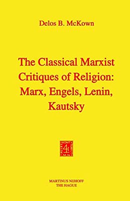 The Classical Marxist Critiques Of Religion: Marx, Engels, Lenin, Kautsky-..