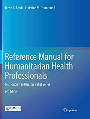 Reference Manual For Humanitarian Health Professionals: Missioncraft In Disaster Relief(r) Series-..