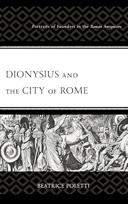 Dionysius And The City Of Rome: Portraits Of Founders In The Roman Antiquities-..