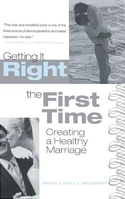Getting It Right The First Time: Creating A Healthy Marriage-..