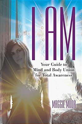 I Am: Your Guide To Mind And Body Union For Total Awareness-..