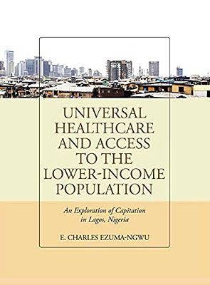 Universal Healthcare And Access To The Lower-Income Population: An Exploration Of Capitation In Lagos, Nigeria-..
