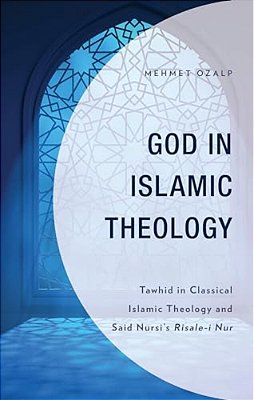 God In Islamic Theology: Tawhid In Classical Islamic Theology And Said Nursi's Risale-i Nur-..