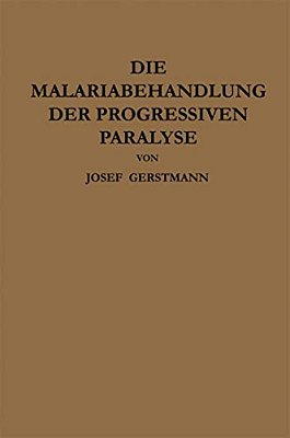 Die Malariabehandlung Der Progressiven Paralyse: Unspezifische Therapie Der Metalues Des Zentralnervensystems Mittels Künstlicher Erzeugung Einer Akut-..