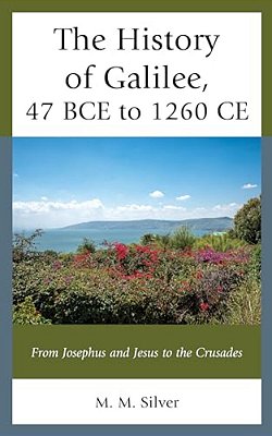 The History Of Galilee, 47 Bce To 1260 Ce: From Josephus And Jesus To The Crusades-..