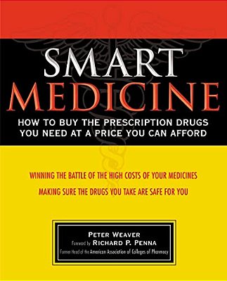 Smart Medicine: How To Buy The Prescription Drugs You Need At A Price You Can Afford-..