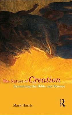 The Nature Of Creation: Examining The Bible And Science-..