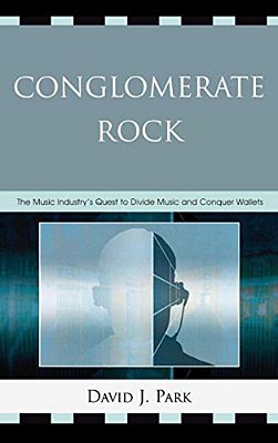 Conglomerate Rock: The Music Industry's Quest To Divide Music And Conquer Wallets-..
