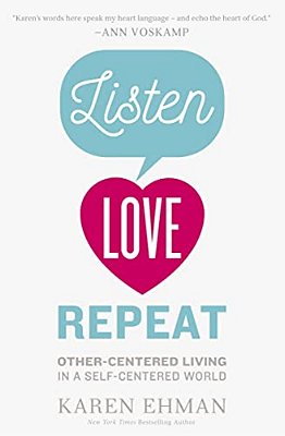 Listen, Love, Repeat: Other-Centered Living In A Self-Centered World-..