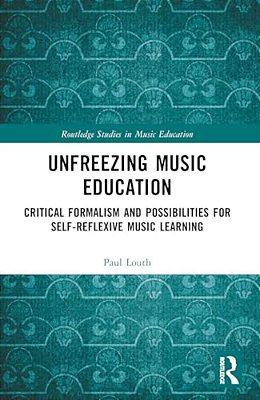 Unfreezing Music Education: Critical Formalism And Possibilities For Self-Reflexive Music Learning-..
