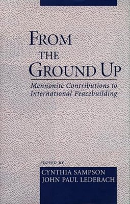 From The Ground Up: Mennonite Contributions To International Peacekeeping-..