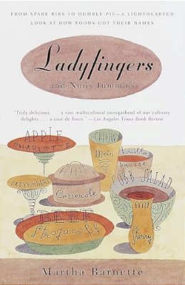 Ladyfingers And Nun's Tummies: From Spare Ribs To Humble Pie--a Lighthearted Look At How Foods Got Their Names-..
