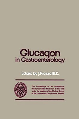 Glucagon In Gastroenterology: The Proceedings Of An International Workshop Held In Madrid On 31 May 1978 Under The Auspices Of The Medical School Of T-..