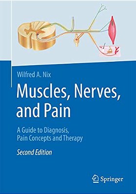 Muscles, Nerves, And Pain: A Guide To Diagnosis, Pain Concepts And Therapy-..