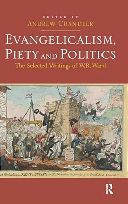 Evangelicalism, Piety And Politics: The Selected Writings Of W. R. Ward-..