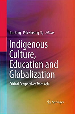 Indigenous Culture, Education And Globalization: Critical Perspectives From Asia-..